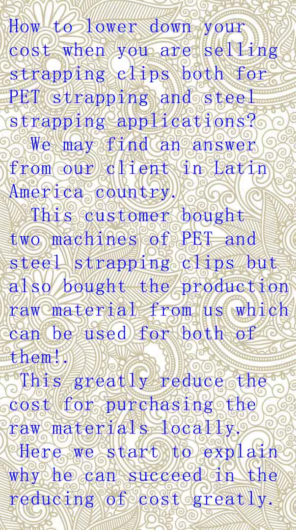 Como reduzir o custo usando as mesmas matérias-primas

para duas máquinas de clipes de cintagem diferentes

for two different -strapping clip-s machines---an example from Latin Amecrican customer